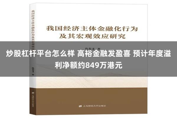 炒股杠杆平台怎么样 高裕金融发盈喜 预计年度溢利净额约849万港元