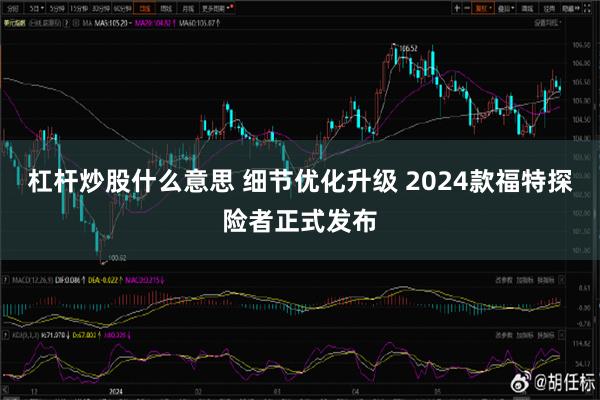 杠杆炒股什么意思 细节优化升级 2024款福特探险者正式发布