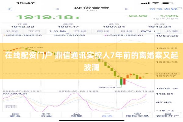 在线配资门户 鼎信通讯实控人7年前的离婚案又起波澜