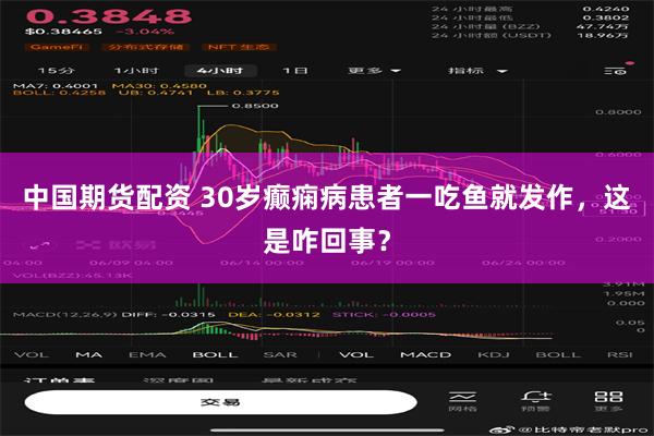 中国期货配资 30岁癫痫病患者一吃鱼就发作，这是咋回事？